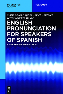 English Pronunciation for Speakers of Spanish: From Theory to Practice - María De Los Ángeles Gómez González