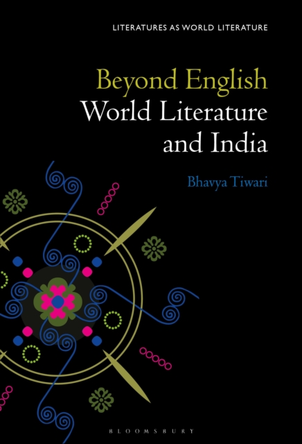 Beyond English: World Literature and India - Bhavya Tiwari