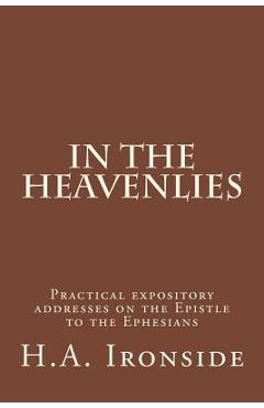 Poza produsului In The Heavenlies: Practical expository addresses on the Epistle to the Ephesians - H. A. Ironside