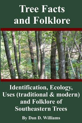 Tree Facts and Folklore: Identification, Ecology, Uses (traditional and modern) and Folklore of Southeastern Trees - Dan D. Williams