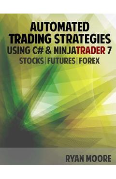 Coperta cărții 'Automated Trading Strategies using C# and NinjaTrader 7: An Introduction for .NET Developers - Ryan M. Moore'