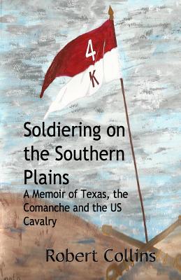 Soldiering on the Southern Plains: A Memoir of Texas, the Comanche, and the US Cavalry - Rhonda Texter