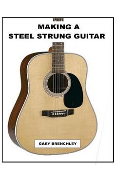 Poza produsului Making a Steel Strung Guitar - Gary Brenchley