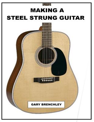Making a Steel Strung Guitar - Gary Brenchley
