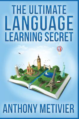 The Ultimate Language Learning Secret - Anthony Metivier