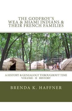 Poza produsului THE GODFROY'S - Wea & Miami Indians & Their French Families: : A History & Genealogy Throughout Time: Volume II History - Brenda K. Haffner