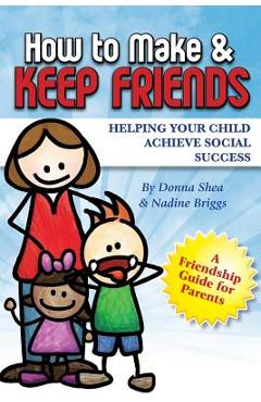 Coperta cărții 'How to Make & Keep Friends: Helping Your Child Achieve Social Success - Nadine Briggs'