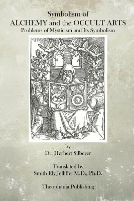 Symbolism of Alchemy and the Occult Arts: Problems of Mysticism and Its Symbolism - Smith Ely Jelliffe