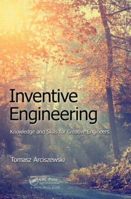 Inventive Engineering: Knowledge and Skills for Creative Engineers - Tomasz Arciszewski