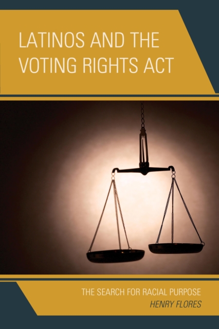 Latinos and the Voting Rights Act: The Search for Racial Purpose - Henry Flores