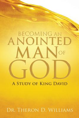 Becoming an Anointed Man of God - Theron D. Williams