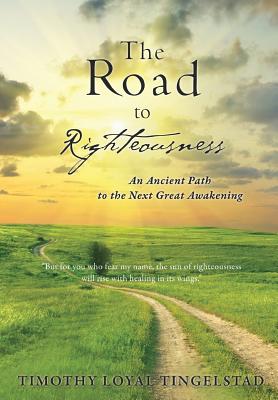 The Road to Righteousness - Timothy Loyal Tingelstad