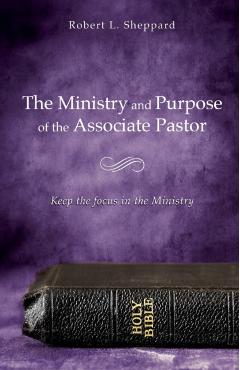 The Ministry and Purpose of the Associate Pastor - Robert L. Sheppard