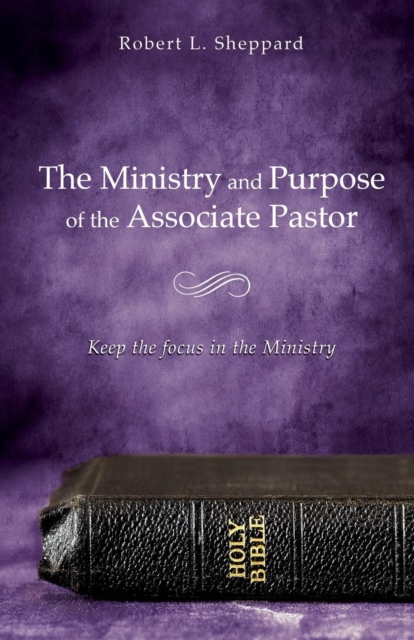 The Ministry and Purpose of the Associate Pastor - Robert L. Sheppard