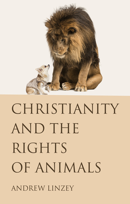 Christianity and the Rights of Animals - Andrew Linzey