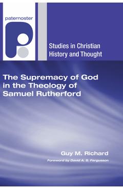 Coperta cărții 'The Supremacy of God in the Theology of Samuel Rutherford - Guy M. Richard'