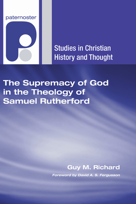 Coperta cărții 'The Supremacy of God in the Theology of Samuel Rutherford - Guy M. Richard'