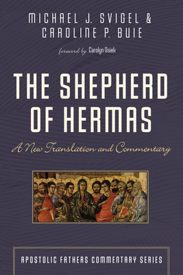 The Shepherd of Hermas: A New Translation and Commentary - Michael J. Svigel