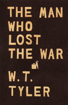 Coperta cărții 'The Man Who Lost the War - W. T. Tyler'