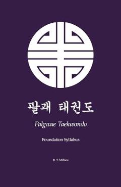 Coperta cărții 'Palgwae Taekwondo: Foundation Syllabus - B. T. Milnes'