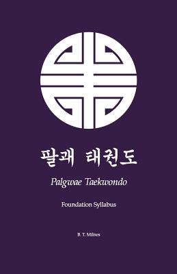 Coperta cărții 'Palgwae Taekwondo: Foundation Syllabus - B. T. Milnes'