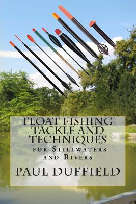 Float Fishing Tackle and Techniques for Stillwaters and Rivers - Paul Duffield