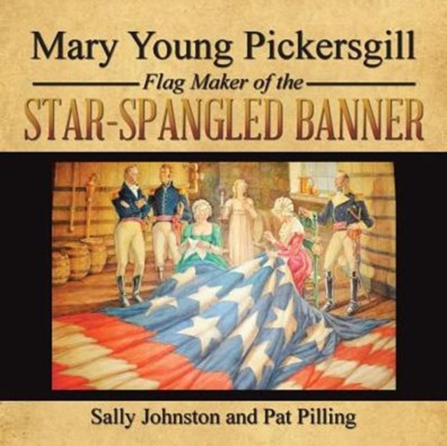 Mary Young Pickersgill Flag Maker of the Star-Spangled Banner - Sally Johnston