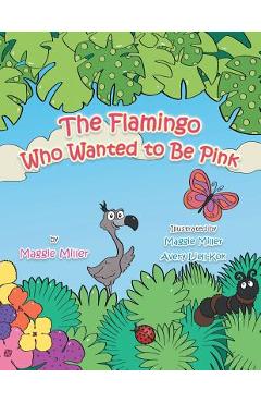 Coperta cărții 'The Flamingo Who Wanted to Be Pink - Maggie Miller'
