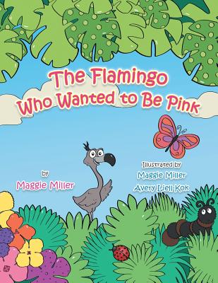 The Flamingo Who Wanted to Be Pink - Maggie Miller