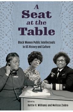 Poza produsului A Seat at the Table: Black Women Public Intellectuals in Us History and Culture - Hettie V. Williams