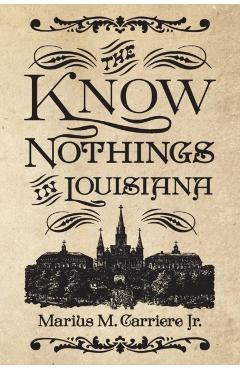 Coperta cărții 'Know Nothings in Louisiana - Marius M. Carriere'