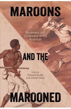 Coperta cărții 'Maroons and the Marooned: Runaways and Castaways in the Americas - Richard Bodek'