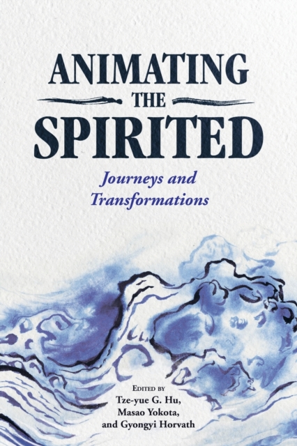 Animating the Spirited: Journeys and Transformations - Tze-yue G. Hu