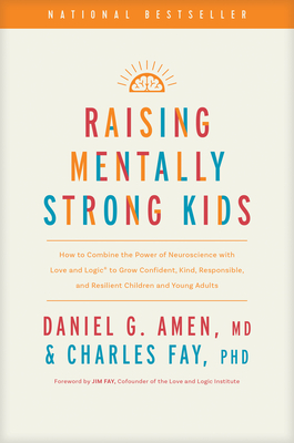 Raising Mentally Strong Kids: How to Combine the Power of Neuroscience with Love and Logic to Grow Confident, Kind, Responsible, and Resilient Child - Amen Md Daniel G.