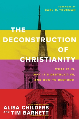 Coperta cărții 'The Deconstruction of Christianity: What It Is, Why It's Destructive, and How to Respond - Alisa Childers'