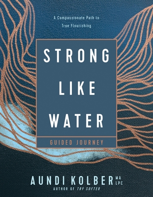 Coperta cărții 'Strong Like Water Guided Journey: A Compassionate Path to True Flourishing - Aundi Kolber'