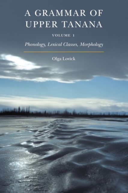 A Grammar of Upper Tanana, Volume 1: Phonology, Lexical Classes, Morphology Volume 1 - Olga Lovick