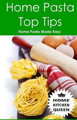Home Pasta Top Tips: Top tips for making, drying & cooking pasta & noodles at home. Use in conjunction with Home Kitchen Queen pasta drying - A. D. Smith