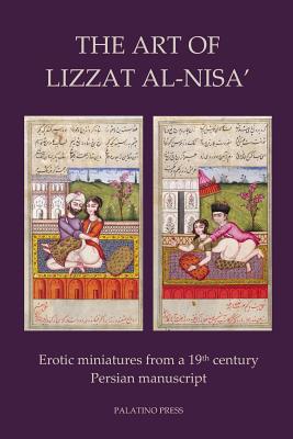 The Art of Lizzat Al-Nisa': Erotic miniatures from a 19th century Persian manuscript - Palatino Press