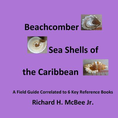 Beachcomber Seashells of the Caribbean: A field guide, correlated to 6 key reference books. - Richard H. Mcbee