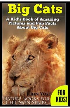 Coperta cărții 'Big Cats! A Kid's Book of Amazing Pictures and Fun Facts About Big Cats: Lions Tigers and Leopards - John Yost'