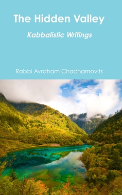 The Hidden Valley: Kabbalistic Writings - Rabbi Avraham Chachamovits