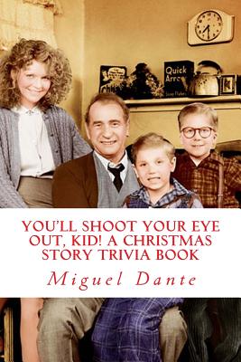 You'll Shoot Your Eye Out, Kid! A Christmas Story Trivia Book - Miguel Dante