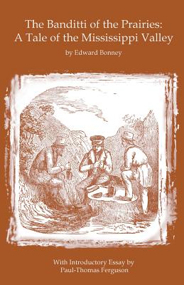 The Banditti of the Prairies: A Tale of the Mississippi Valley: An Authentic Narrative of Thrilling Adventures in the Earliest Settlement of the Wes - Paul-thomas Ferguson