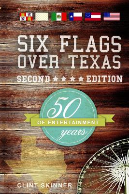 Six Flags Over Texas: 50 Years Of Entertainment - Clint Skinner