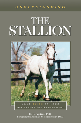 Understanding the Stallion: Your Guide to Horse Health Care and Management - E. L. Squires