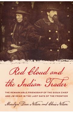 Coperta cărții 'Red Cloud and the Indian Trader: The Remarkable Friendship of the Sioux Chief and Jw Dear in the Last Days of the'