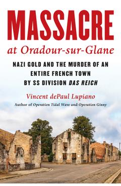 Coperta cărții 'Massacre at Oradour-Sur-Glane: Nazi Gold and the Murder of an Entire French Town by SS Division Das Reich - Vincent'