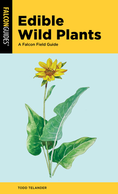 Edible Wild Plants: A Falcon Field Guide - Todd Telander