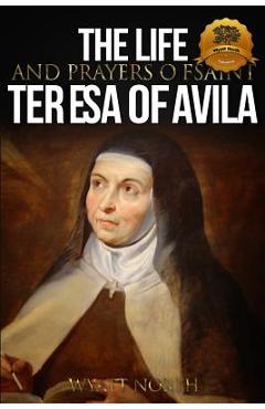 Coperta cărții 'The Life and Prayers of Saint Teresa of Avila - Wyatt North'